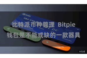 比特派币种管理  Bitpie钱包是不能或缺的一款器具