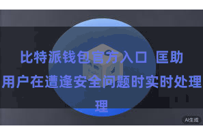 比特派钱包官方入口  匡助用户在遭逢安全问题时实时处理