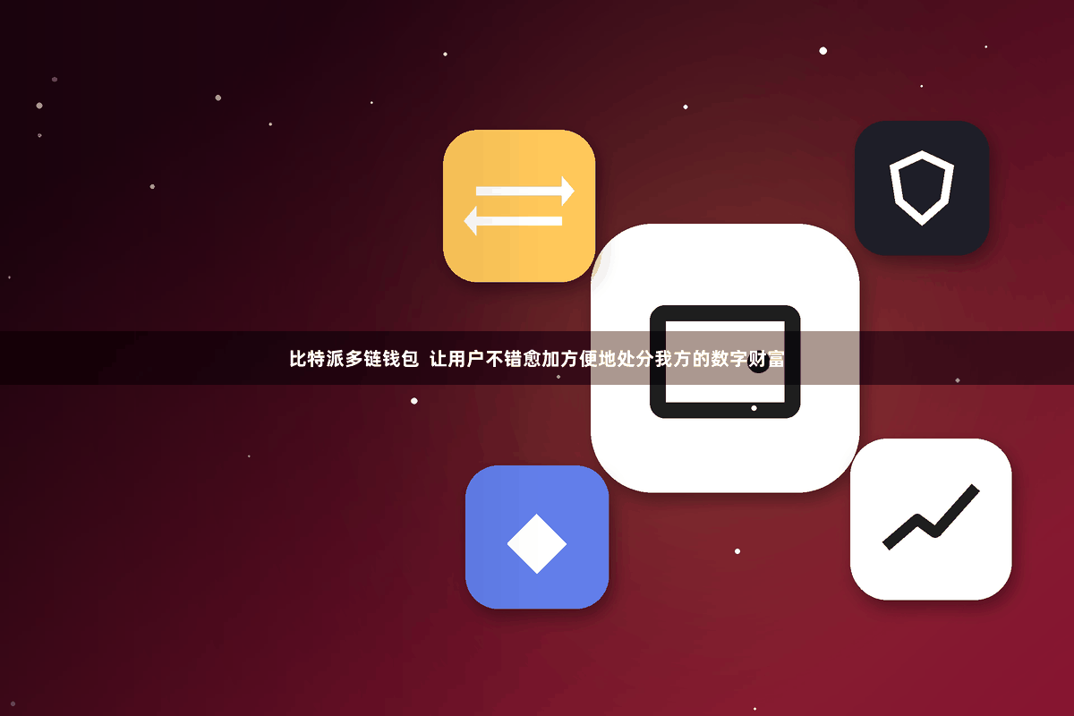 比特派多链钱包  让用户不错愈加方便地处分我方的数字财富