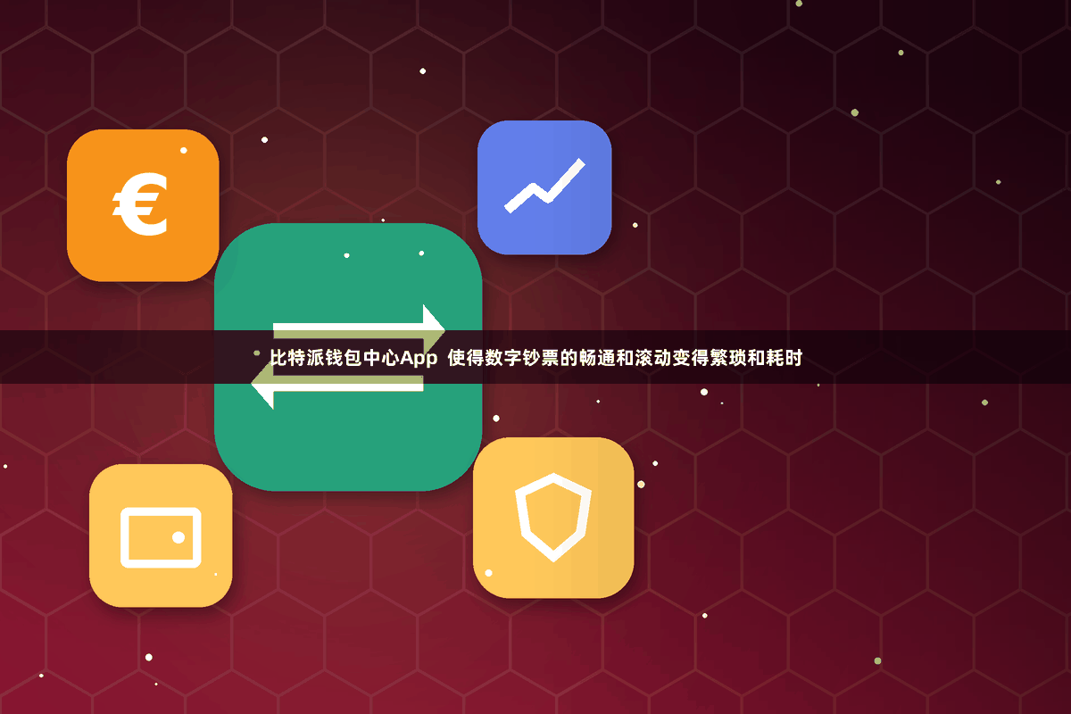 比特派钱包中心App  使得数字钞票的畅通和滚动变得繁琐和耗时